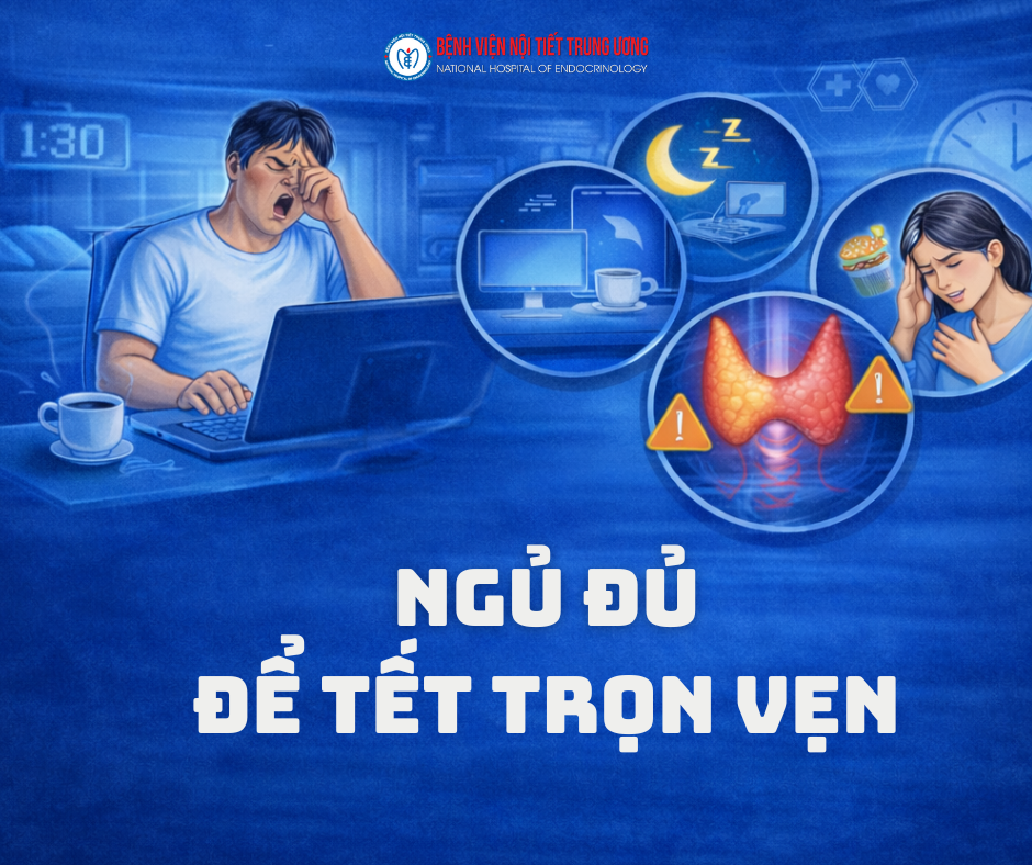 Ngủ đủ để Tết trọn vẹn: Thức khuya ngày Tết và những ảnh hưởng âm thầm đến tuyến giáp